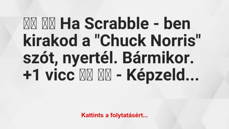 Vicc:
Ha Scrabble – ben kirakod a “Chuck Norris” szót, …