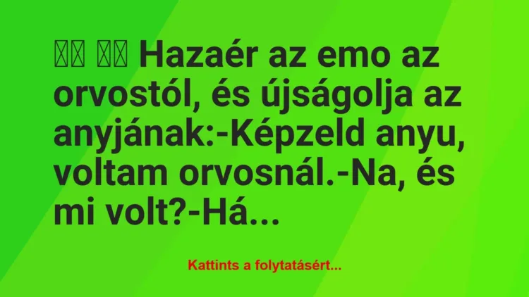 Vicc: 
		  
		  Hazaér az emo az orvostól, és újságolja az…