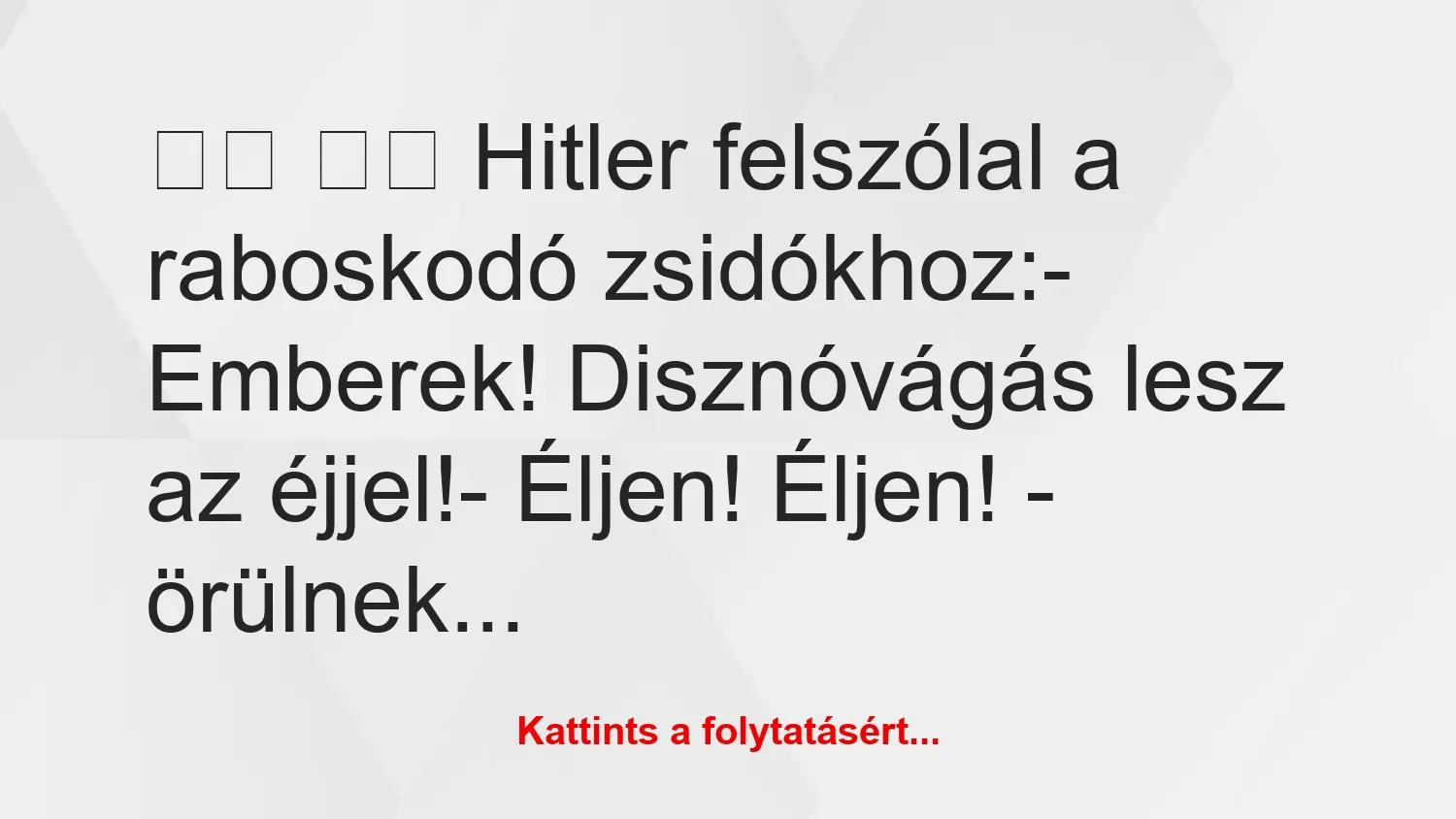 Vicc: 
		  
		  Hitler felszólal a raboskodó zsidókhoz:-…