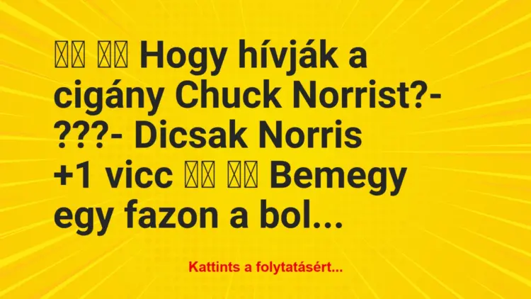 Vicc:
Hogy hívják a cigány Chuck Norrist?- ???-…