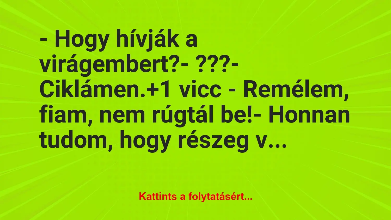 Vicc: – Hogy hívják a virágembert?

– ???

– Ciklámen.