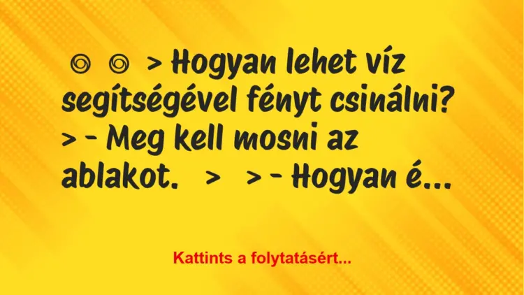 Vicc:
> Hogyan lehet víz segítségével fényt…