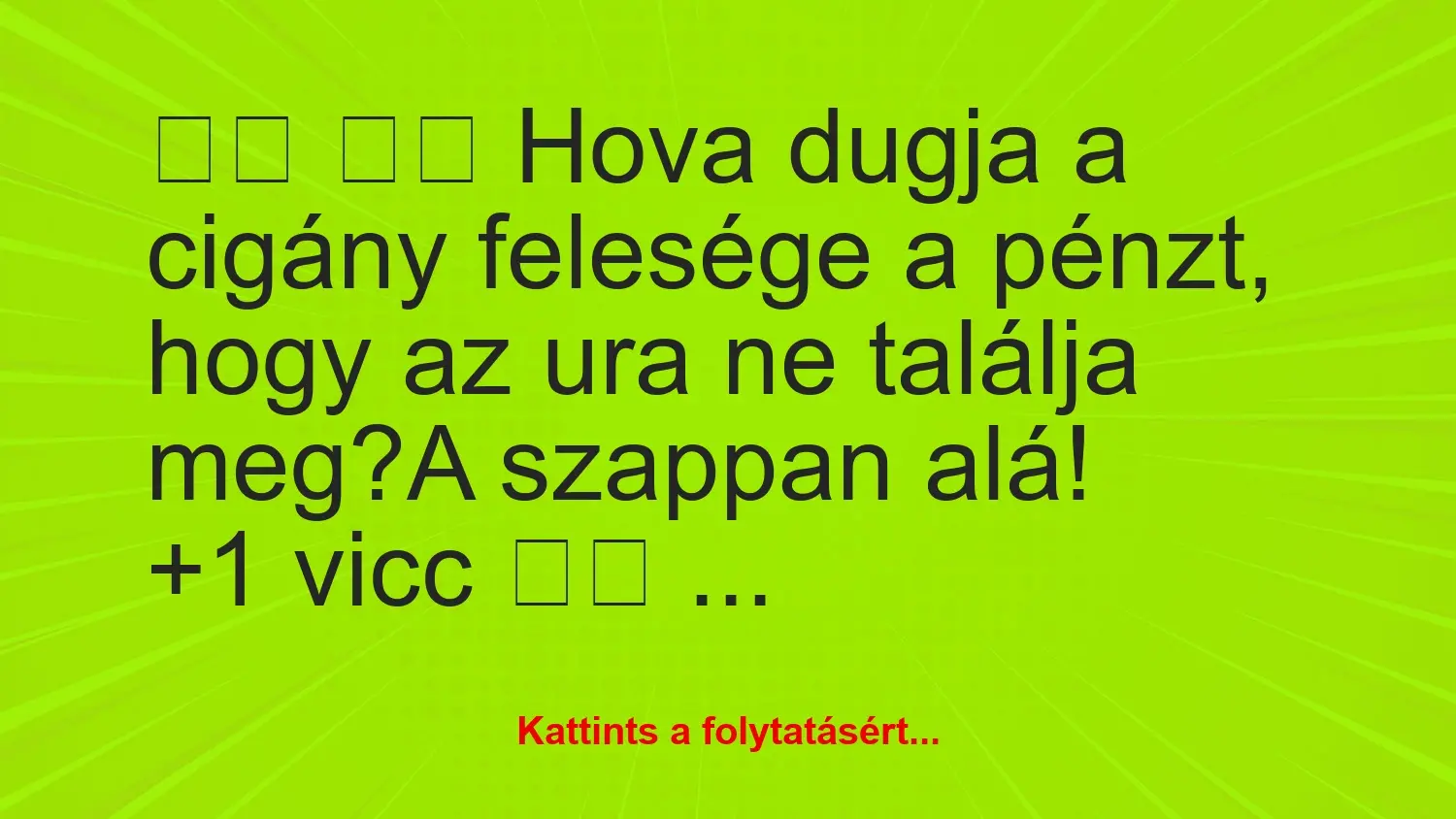 Vicc: 
		  
		  Hova dugja a cigány felesége a pénzt, hogy az ura…