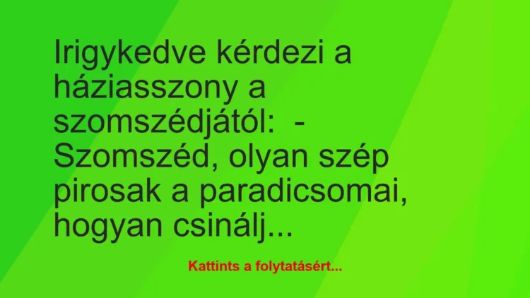 Vicc: Irigykedve kérdezi a háziasszony a szomszédjától:– Szomszéd,…