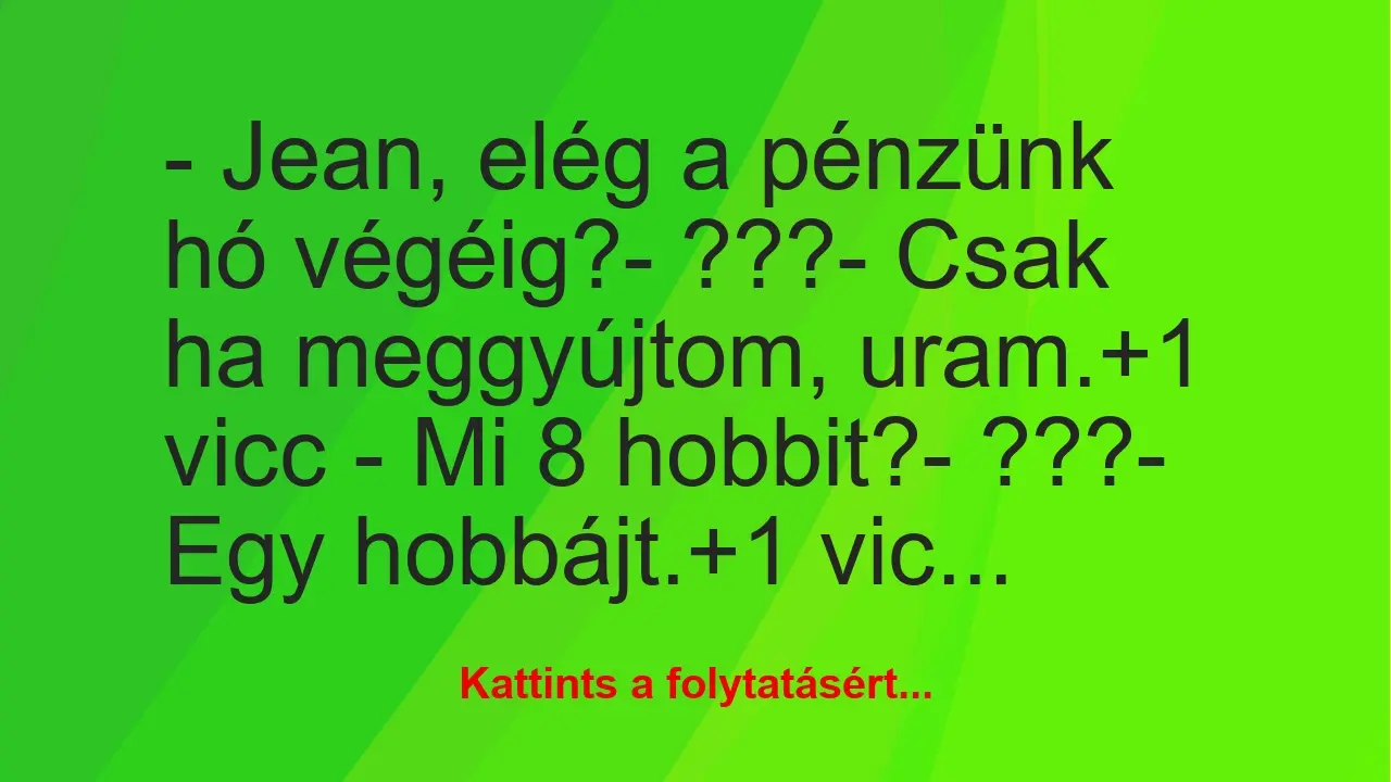 Vicc: – Jean, elég a pénzünk hó végéig?

– ???

– Csak ha…