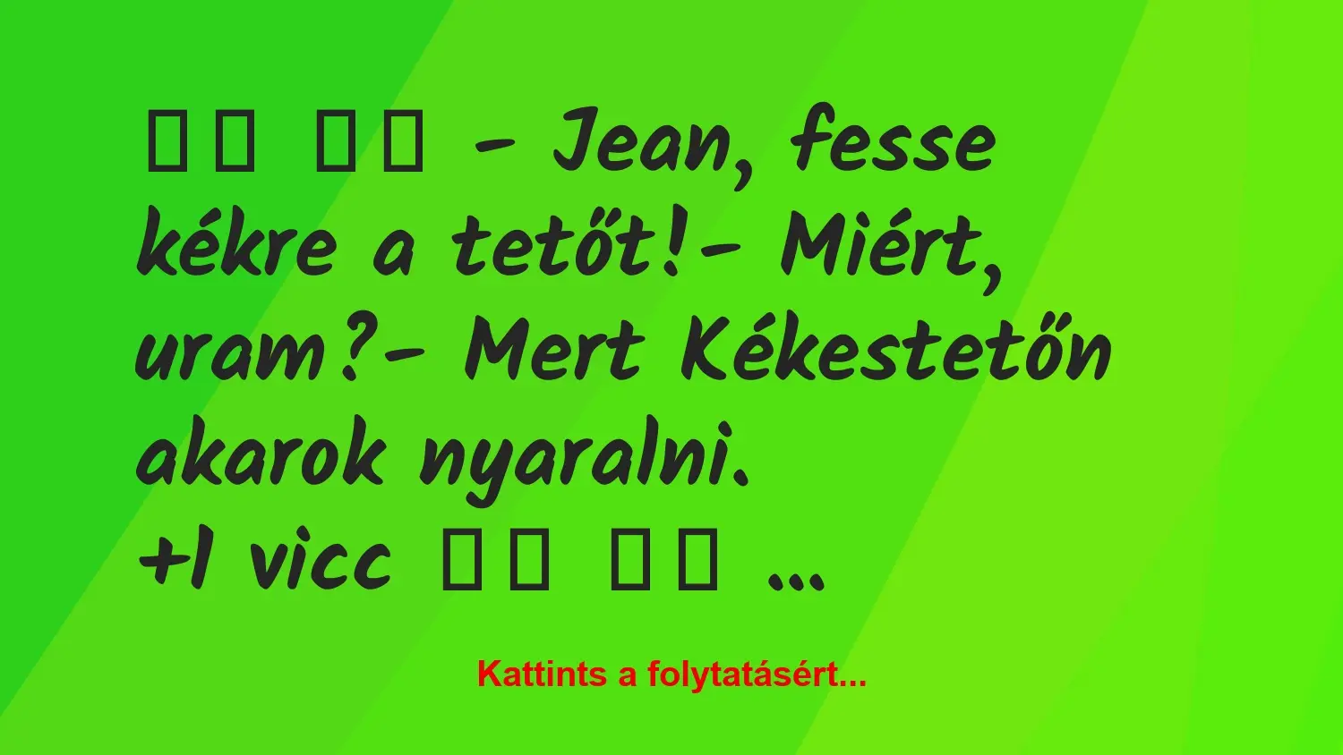 Vicc: 
		  
		  – Jean, fesse kékre a tetőt!- Miért, uram?