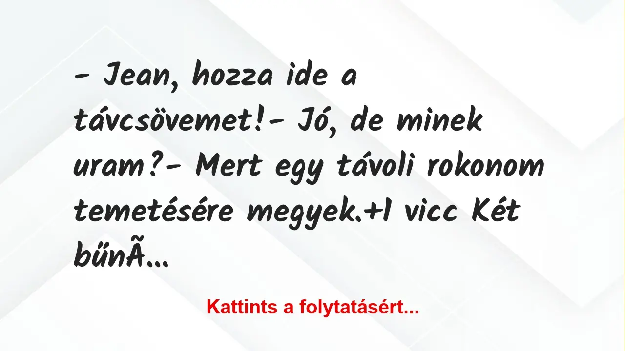 Vicc: – Jean, hozza ide a távcsövemet!

– Jó, de minek uram?

– Mert…