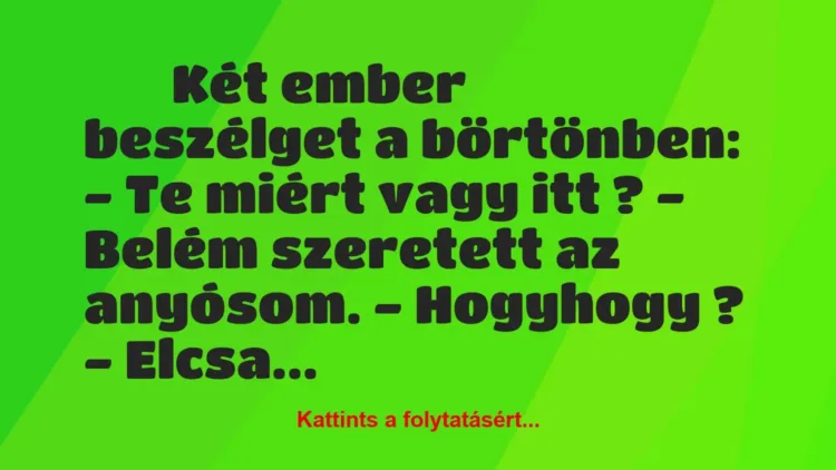 Vicc: 
		  
		  Két ember beszélget a börtönben: – Te miért vagy …