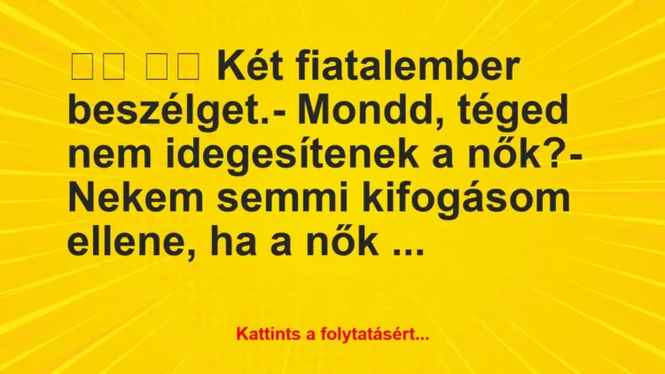 Vicc:
Két fiatalember beszélget.- Mondd, téged nem …