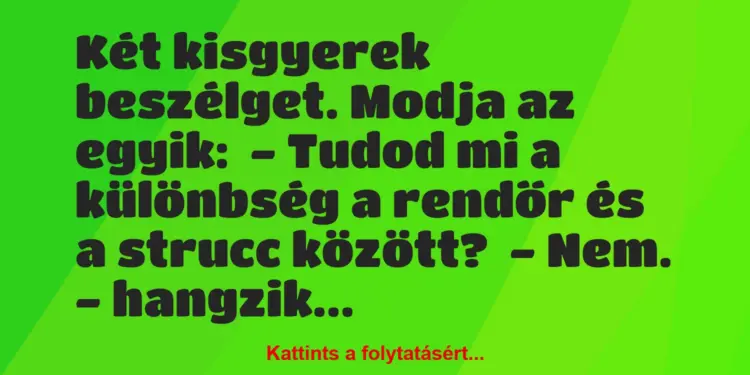 Vicc: Két kisgyerek beszélget. Modja az egyik:– Tudod mi a különbség a…