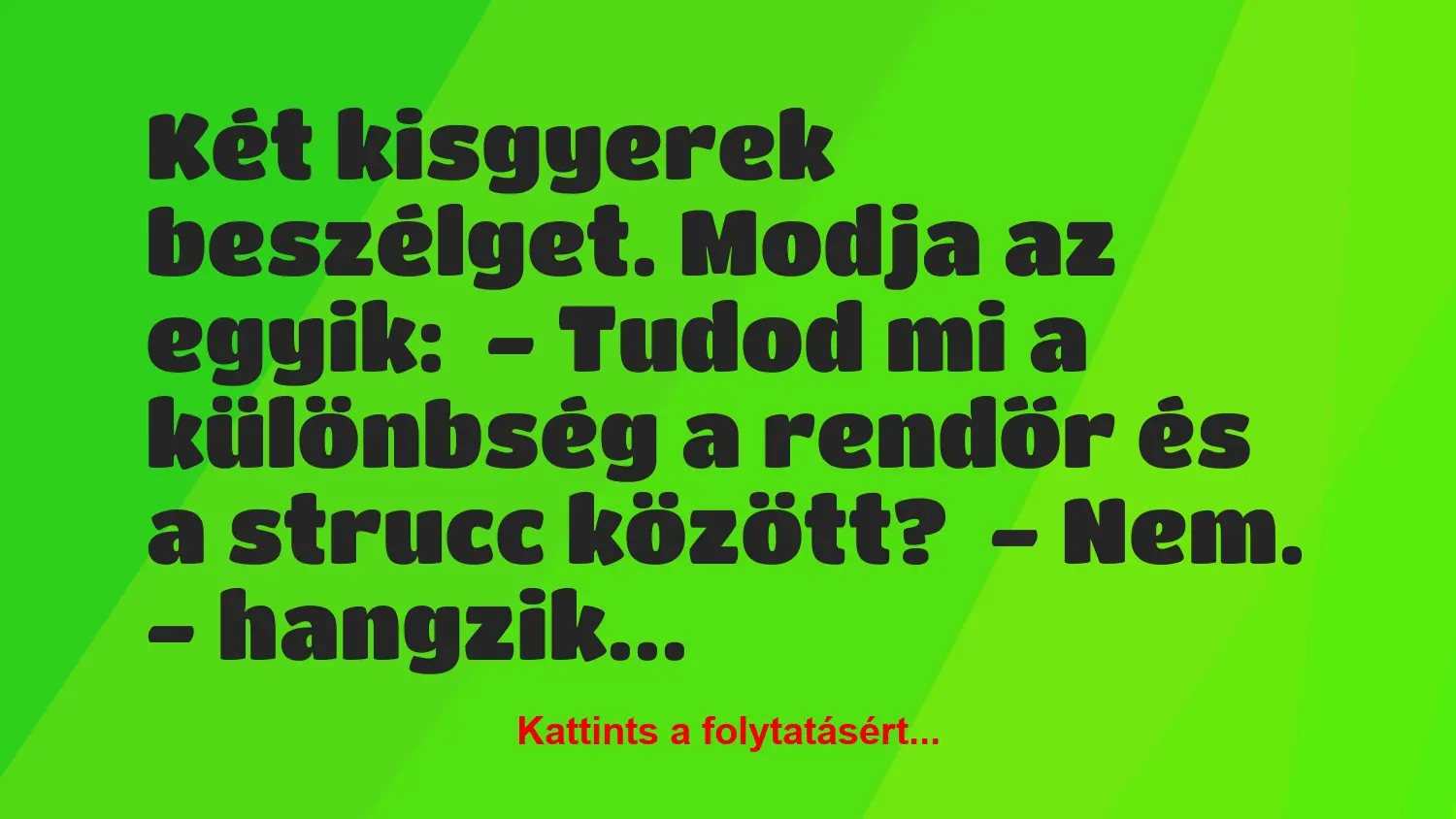 Vicc: Két kisgyerek beszélget. Modja az egyik:

– Tudod mi a különbség a…