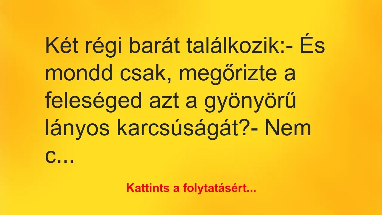 Vicc: Két régi barát találkozik:

– És mondd csak, megőrizte a feleséged…