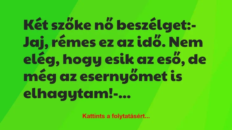 Vicc: Két szőke nő beszélget:

– Jaj, rémes ez az idő. Nem elég, hogy…