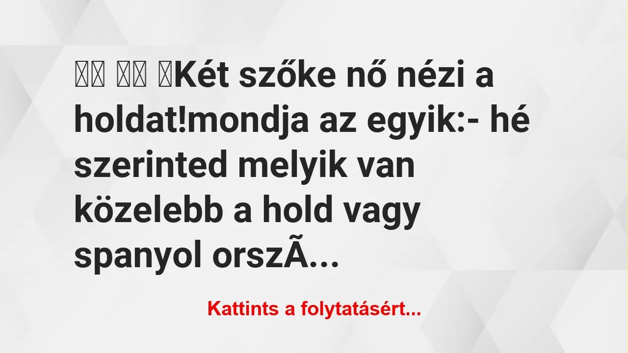 Vicc: 
		  
		  ‎Két szőke nő nézi a holdat!mondja az egyik:-…