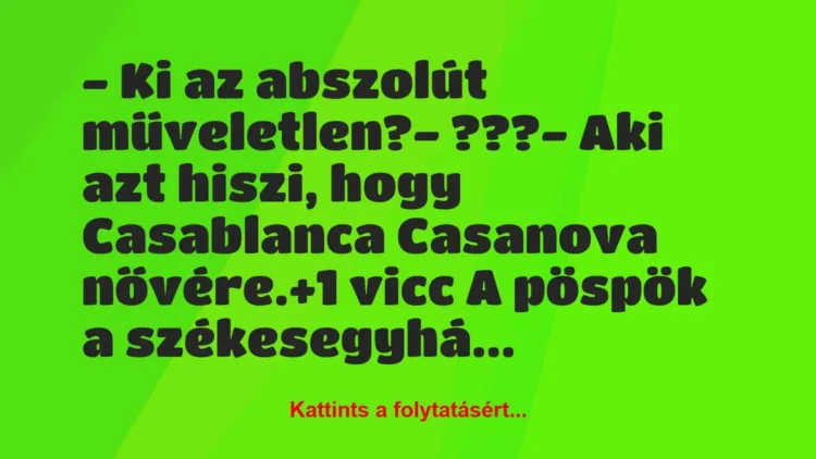 Vicc: – Ki az abszolút műveletlen?

– ???

– Aki azt hiszi, hogy…