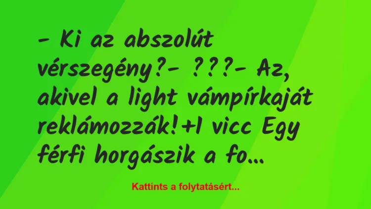 Vicc: – Ki az abszolút vérszegény?

– ???

– Az, akivel a light…