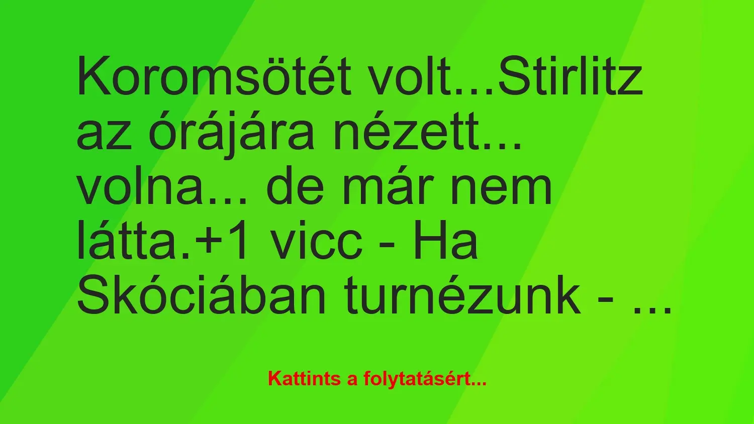 Vicc: Koromsötét volt…

Stirlitz az órájára nézett… volna… de már…