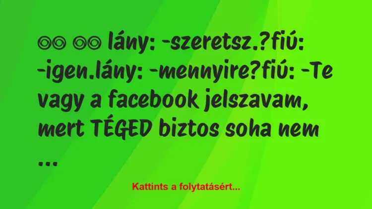 Vicc: 
		  
		  lány: -szeretsz.?fiú: -igen.lány:…