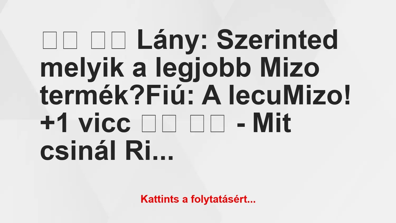 Vicc: 
		  
		  Lány: Szerinted melyik a legjobb Mizo…