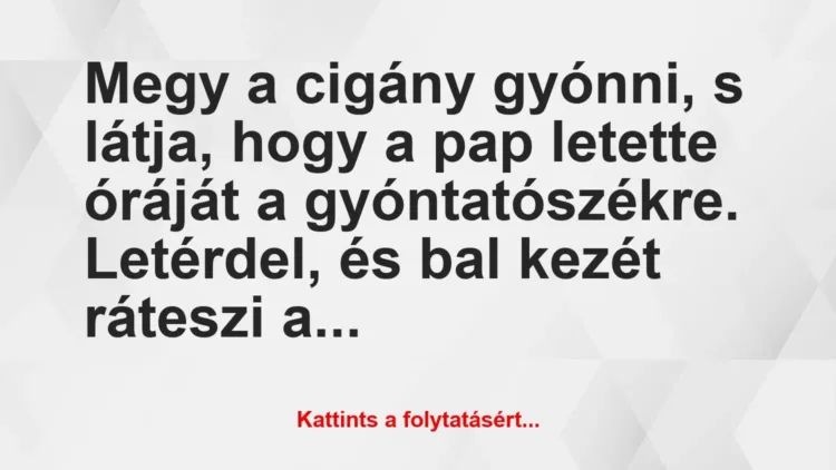 Vicc: Megy a cigány gyónni, s látja, hogy a pap letette óráját a…