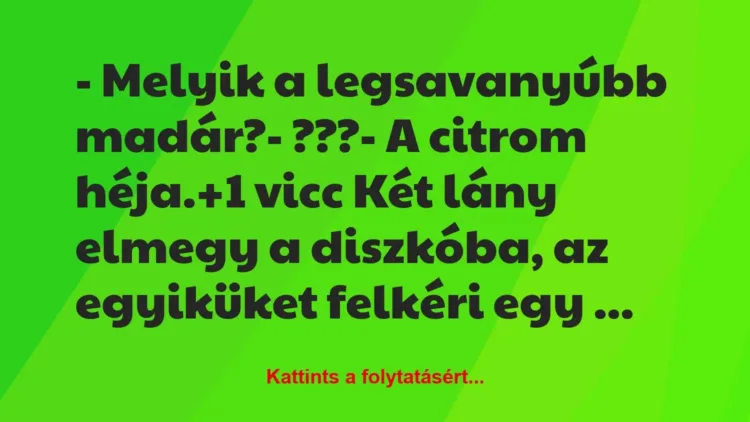 Vicc: – Melyik a legsavanyúbb madár?

– ???

– A citrom héja.