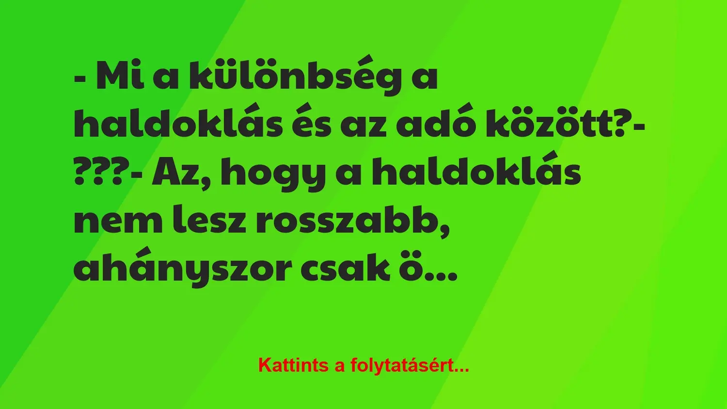 Vicc: – Mi a különbség a haldoklás és az adó között?

– ???

– Az,…