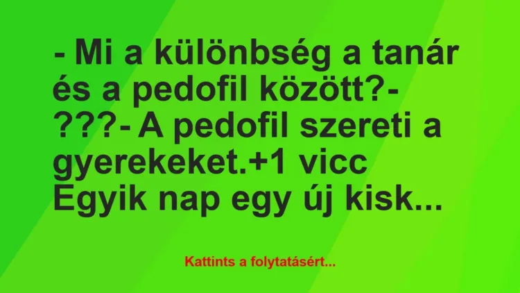 Vicc: – Mi a különbség a tanár és a pedofil között?– ???– A…