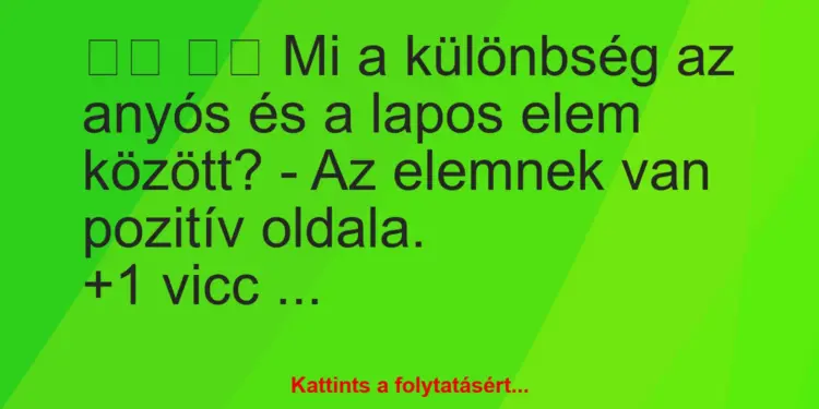 Vicc:
Mi a különbség az anyós és a lapos elem között? -…