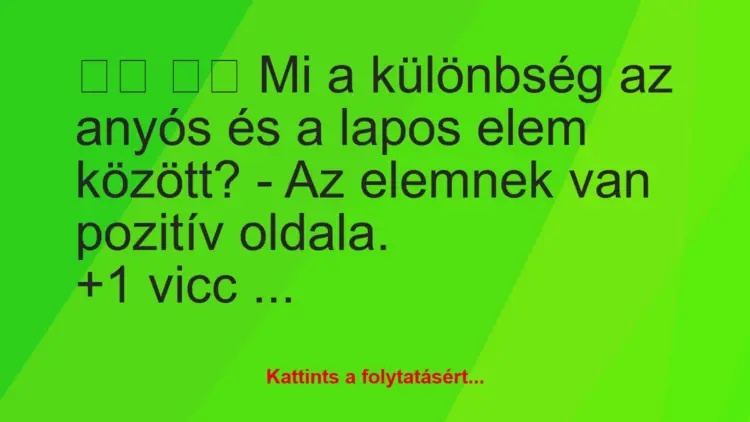 Vicc:
Mi a különbség az anyós és a lapos elem között? -…