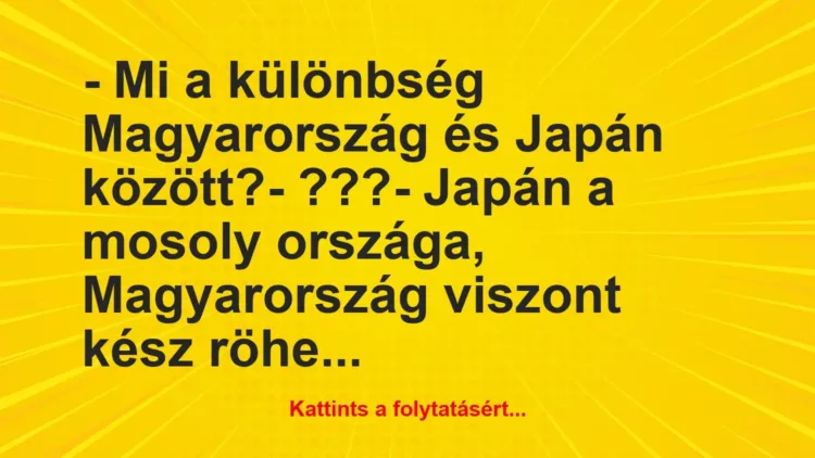 Vicc: – Mi a különbség Magyarország és Japán között?

– ???

– Japán…