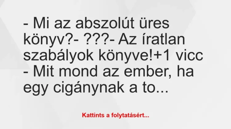 Vicc: – Mi az abszolút üres könyv?

– ???

– Az íratlan szabályok…