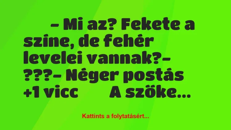 Vicc: 
		  
		  – Mi az? Fekete a színe, de fehér levelei…