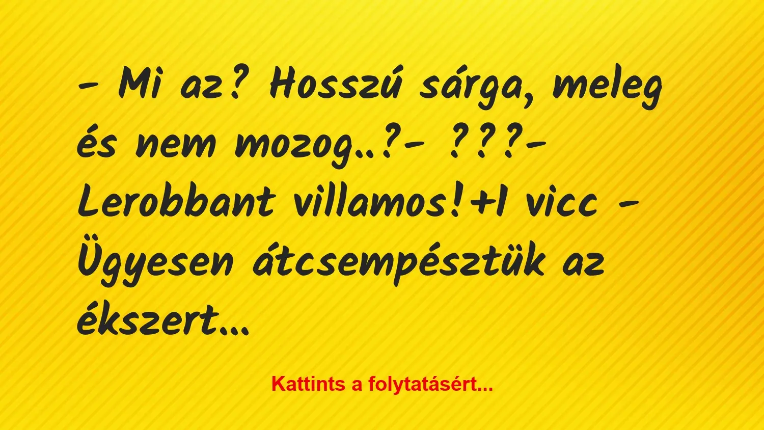 Vicc: – Mi az? Hosszú sárga, meleg és nem mozog..?

– ???

-…