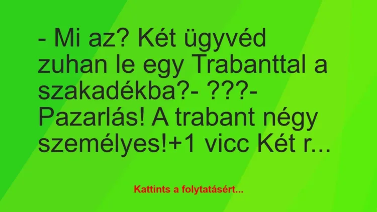 Vicc: – Mi az? Két ügyvéd zuhan le egy Trabanttal a szakadékba?

-…