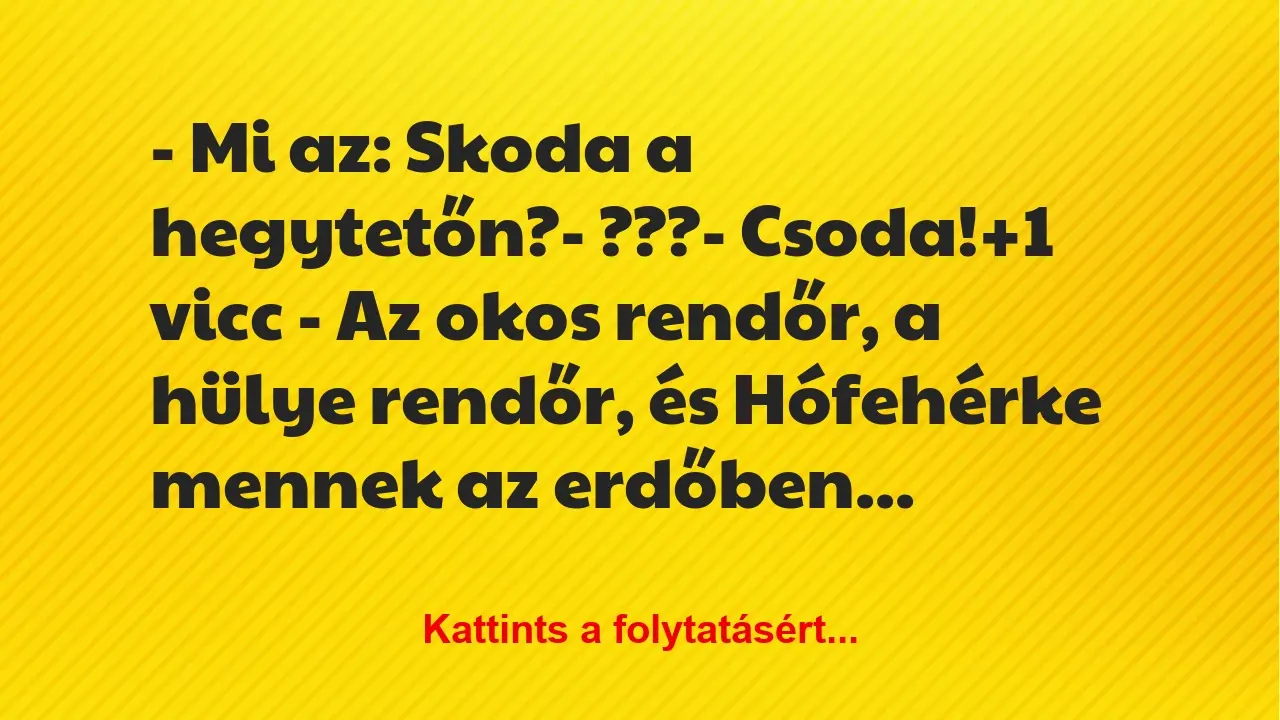 Vicc: – Mi az: Skoda a hegytetőn?

– ???

– Csoda!