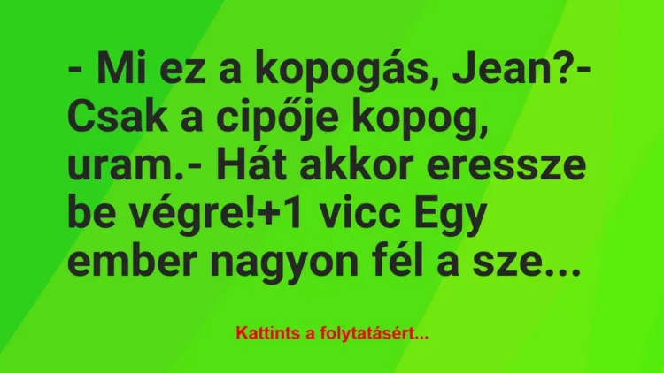 Vicc: – Mi ez a kopogás, Jean?

– Csak a cipője kopog, uram.

– Hát…