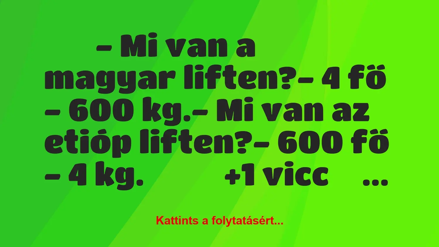 Vicc: 
		  
		  – Mi van a magyar liften?- 4 fő – 600…