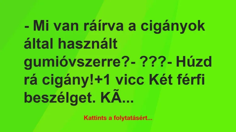 Vicc: – Mi van ráírva a cigányok által használt gumióvszerre?

-…