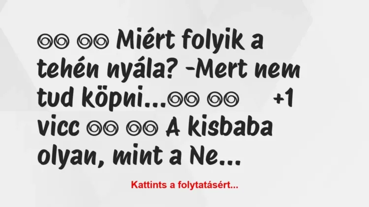 Vicc: 
		  
		  Miért folyik a tehén nyála? -Mert nem tud…