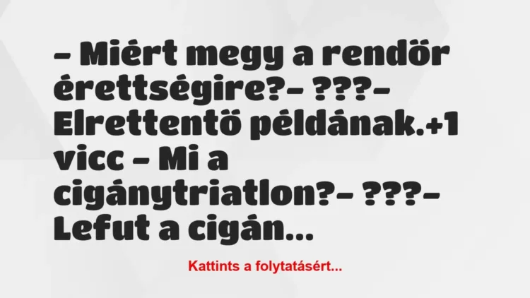 Vicc: – Miért megy a rendőr érettségire?

– ???

– Elrettentő…