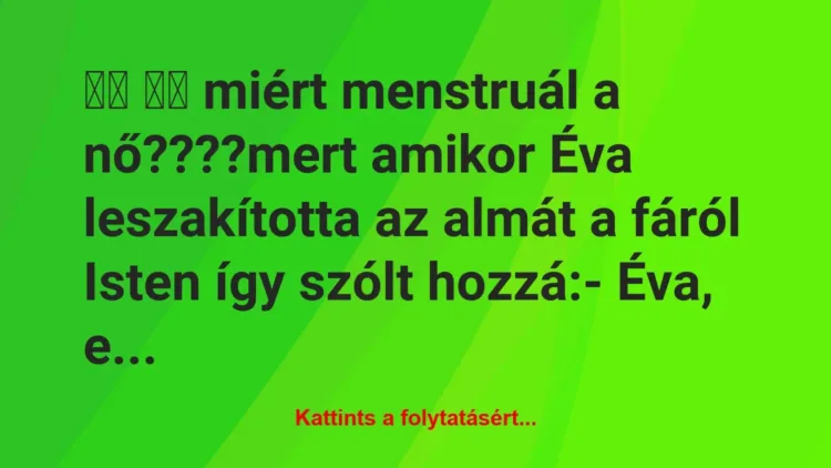 Vicc: 
		  
		  miért menstruál a nő????mert amikor Éva…