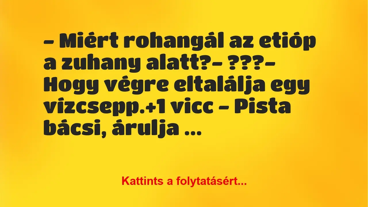 Vicc: – Miért rohangál az etióp a zuhany alatt?

– ???

– Hogy végre…