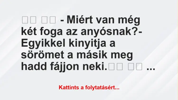 Vicc:
– Miért van még két foga az anyósnak?-…