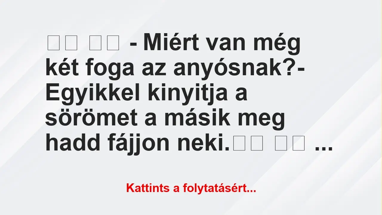 Vicc: 
		  
		  – Miért van még két foga az anyósnak?-…