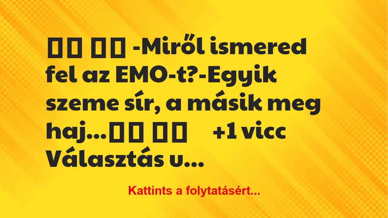 Vicc: 
		  
		  -Miről ismered fel az EMO-t?-Egyik szeme sír,…