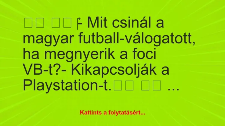 Vicc: 
		  
		  ‎- Mit csinál a magyar futball-válogatott, ha…