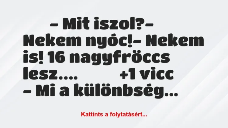 Vicc: 
		  
		  – Mit iszol?- Nekem nyóc!- Nekem is! 16…