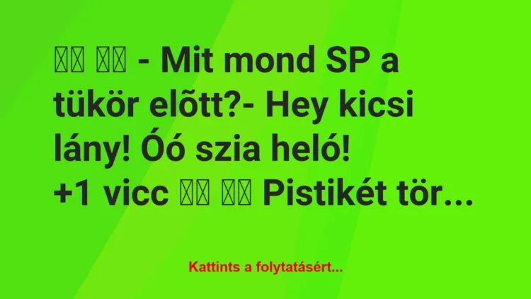 Vicc: 
		  
		  – Mit mond SP a tükör elõtt?- Hey kicsi lány!…