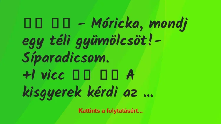 Vicc: 
		  
		  – Móricka, mondj egy téli gyümölcsöt!-…