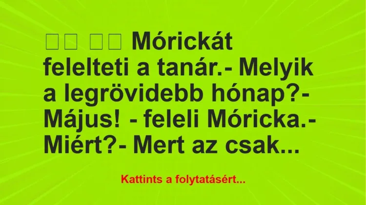 Vicc: 
		  
		  Mórickát felelteti a tanár.- Melyik a…